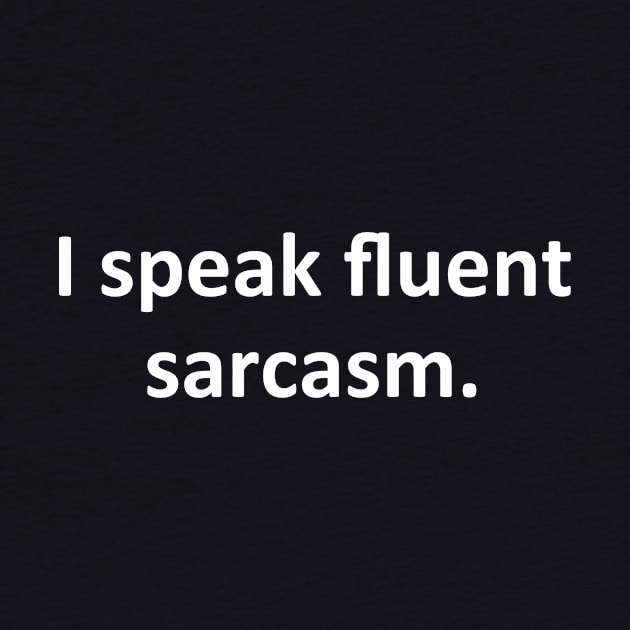 I speak fluent sarcasm by YiannisTees